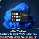 How to Use Windows Subsystem for Android (WSA) to Run Mobile Photo Editing Apps on Your PC